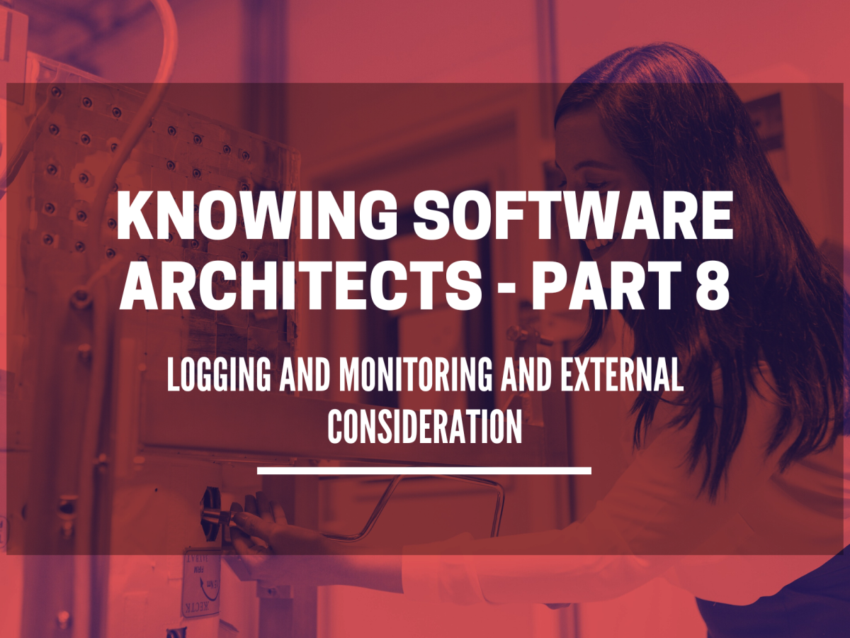 Knowing Software Architects – Part 8, Logging and Monitoring and External Consideration