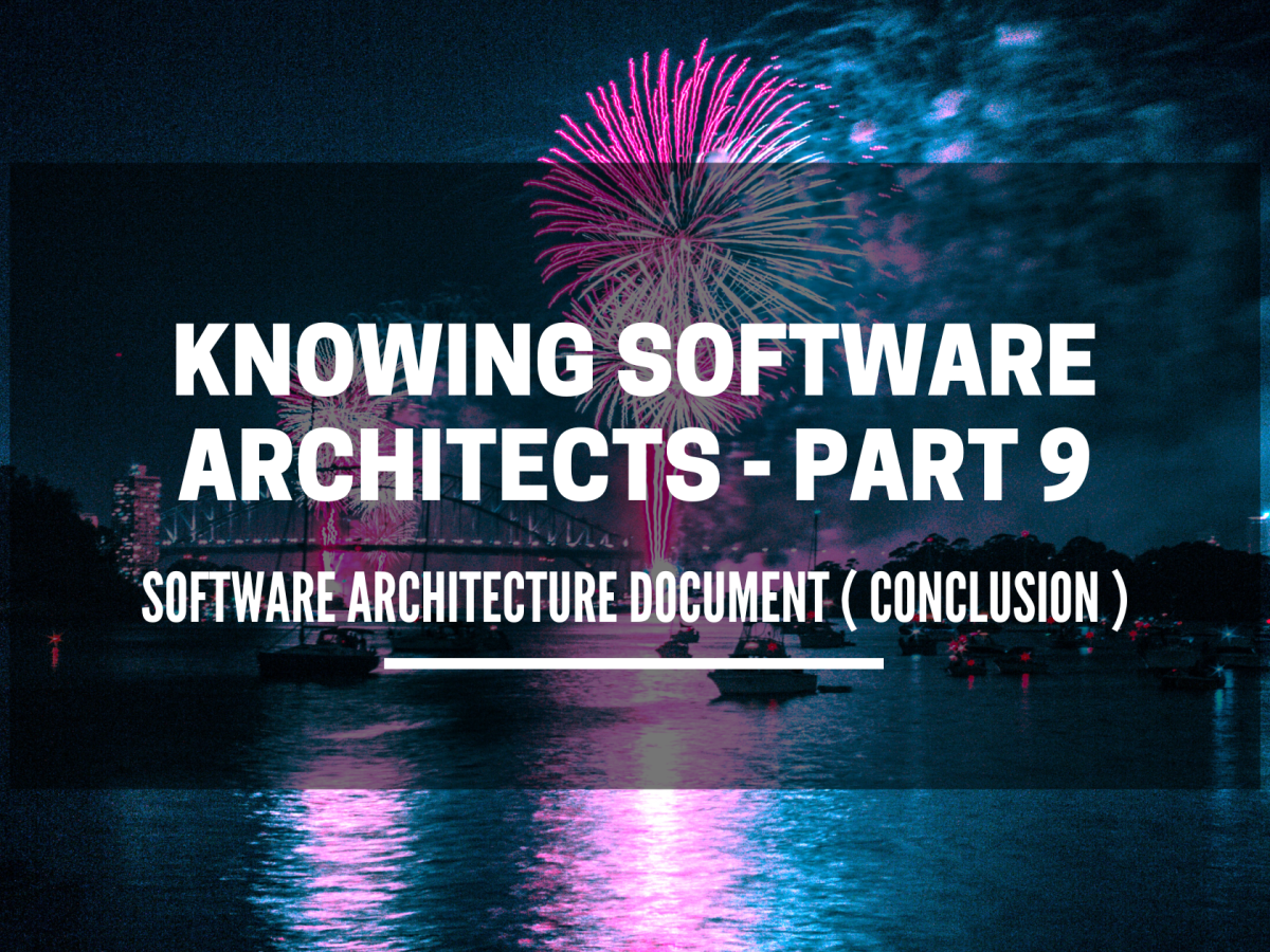 Knowing Software Architects – Part 9, Software Architecture Document ( Conclusion )